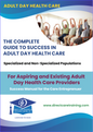 Adult Day Care Complete Guide to Success Manual
