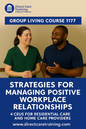 Group Living Course 1177 - Strategies for Managing Positive Workplace Relationships - 4 CEUs